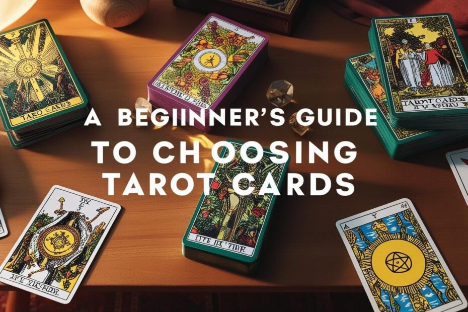 Choosing Tarot Cards for Beginners: Your Guide to Finding the Perfect Deck